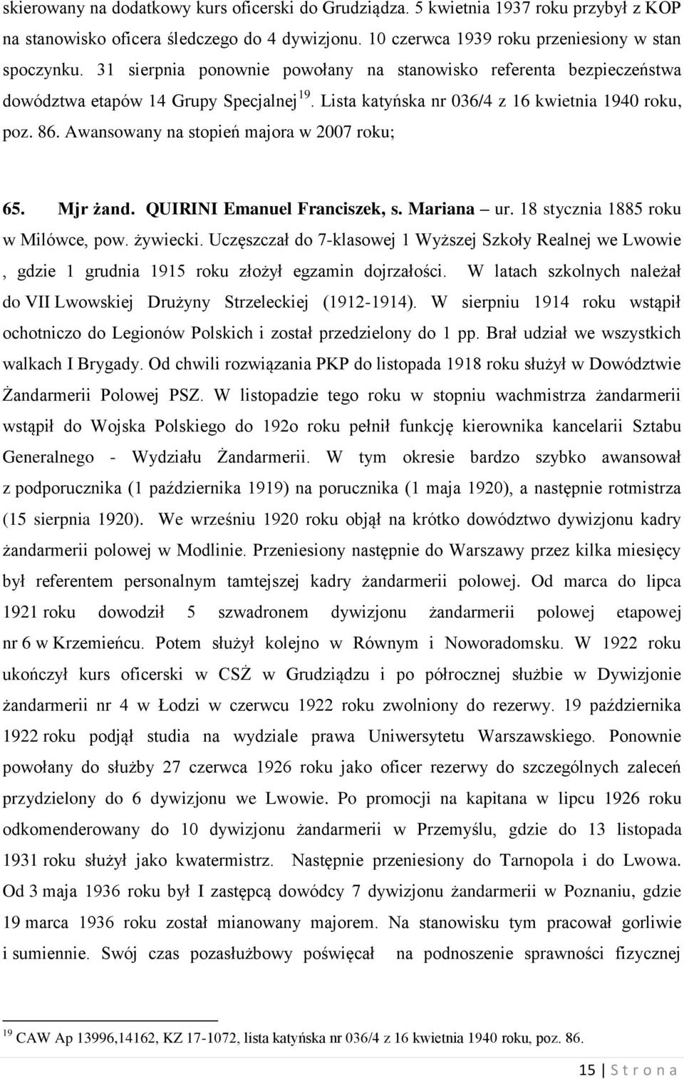 Awansowany na stopień majora w 2007 roku; 65. Mjr żand. QUIRINI Emanuel Franciszek, s. Mariana ur. 18 stycznia 1885 roku w Milówce, pow. żywiecki.