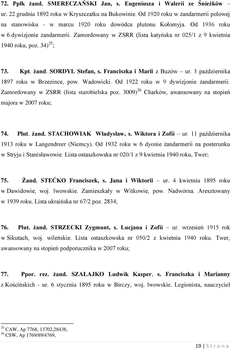 Zamordowany w ZSRR (lista katyńska nr 025/1 z 9 kwietnia 1940 roku, poz. 34) 25 ; 73. Kpt. żand. SORDYL Stefan, s. Franciszka i Marii z Buzów ur. 3 października 1897 roku w Brzezince, pow. Wadowicki.