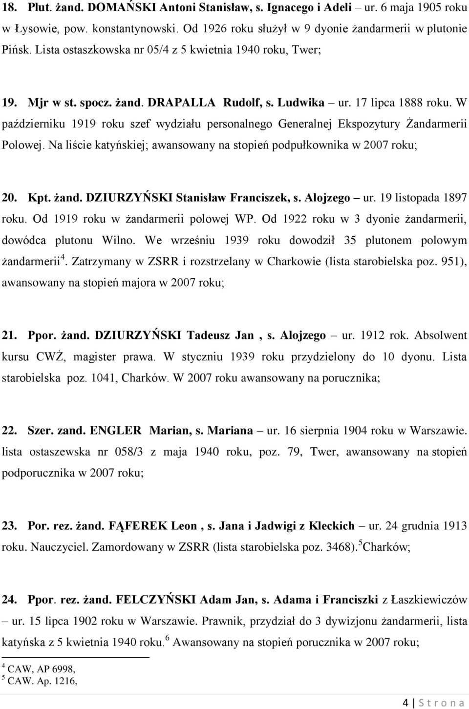 W październiku 1919 roku szef wydziału personalnego Generalnej Ekspozytury Żandarmerii Polowej. Na liście katyńskiej; awansowany na stopień podpułkownika w 2007 roku; 20. Kpt. żand.