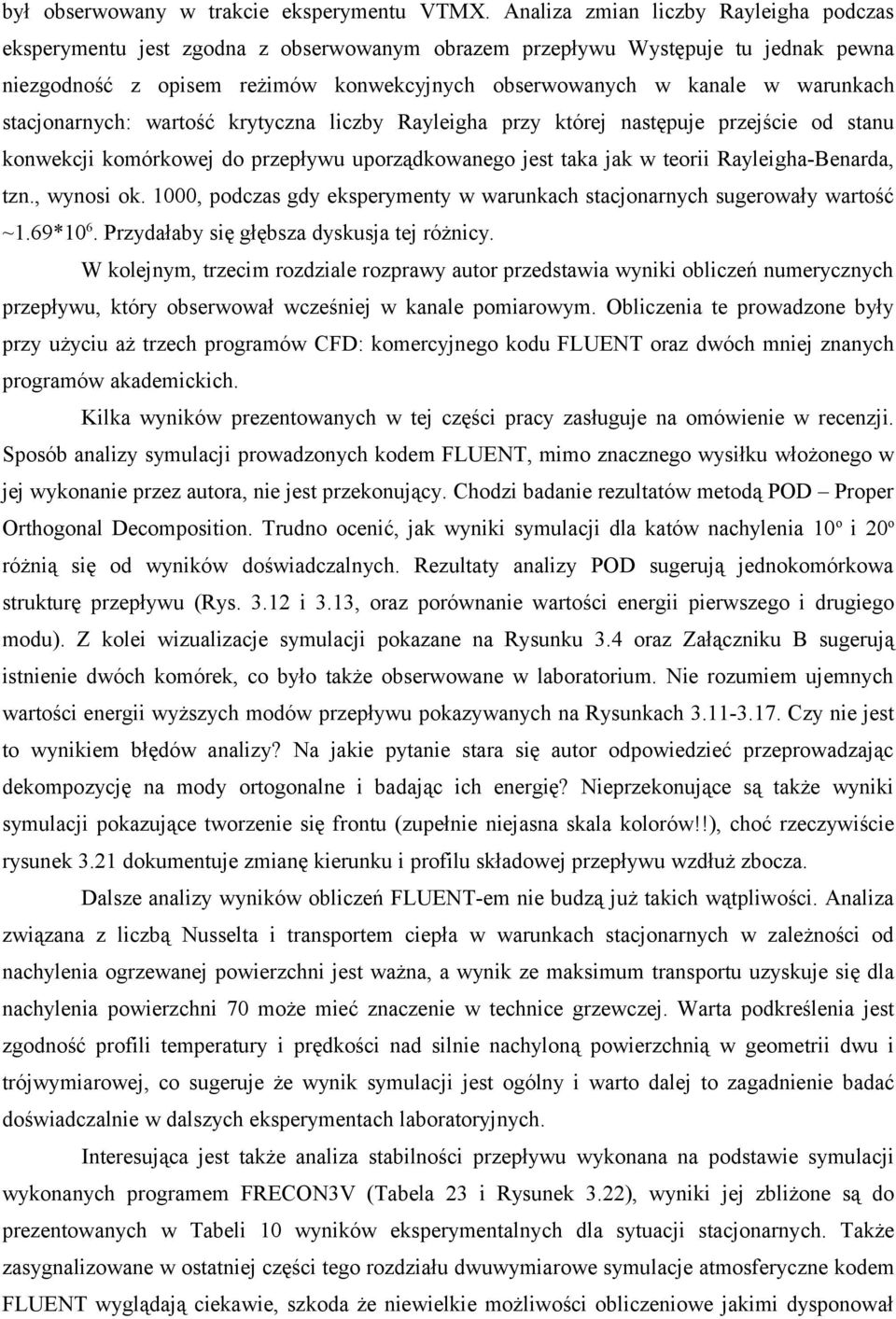 warunkach stacjonarnych: wartość krytyczna liczby Rayleigha przy której następuje przejście od stanu konwekcji komórkowej do przepływu uporządkowanego jest taka jak w teorii Rayleigha-Benarda, tzn.