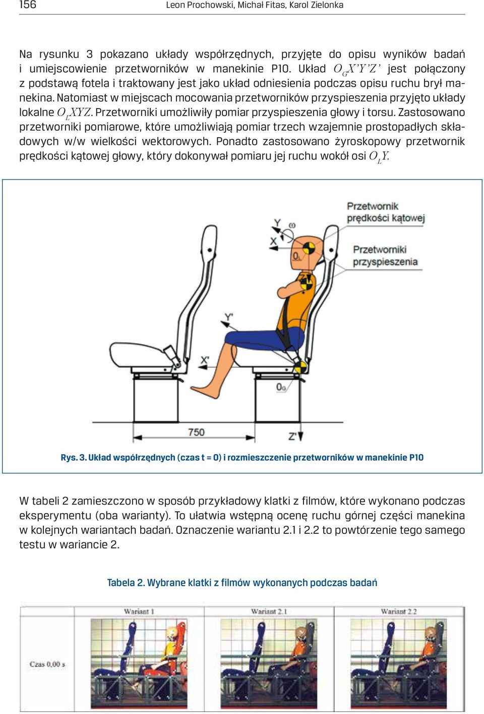 Natomiast w miejscach mocowania przetworników przyspieszenia przyjęto układy lokalne O L XYZ. Przetworniki umożliwiły pomiar przyspieszenia głowy i torsu.