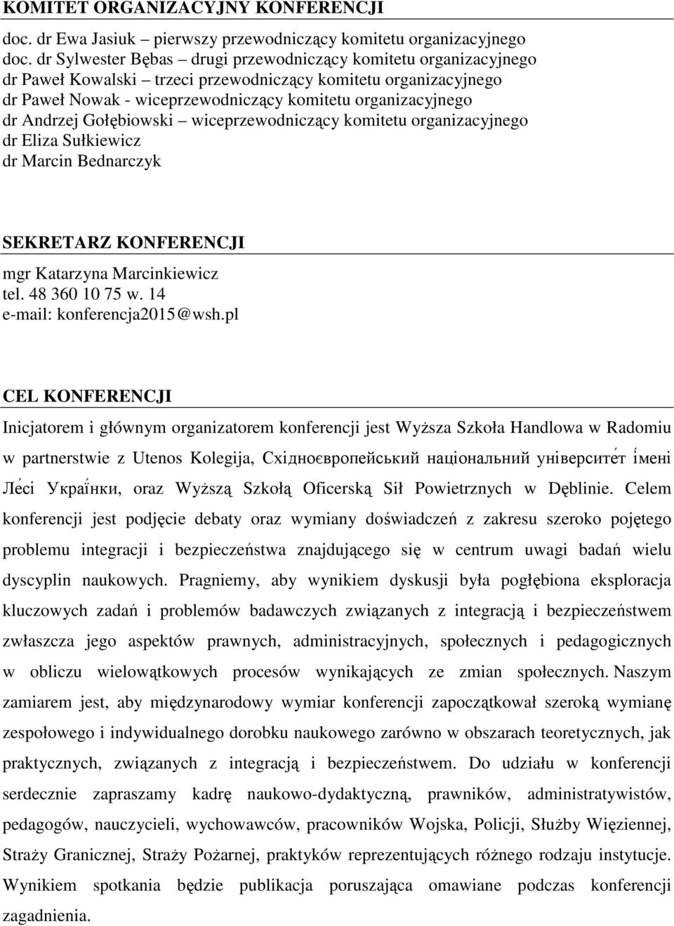 Andrzej Gołębiowski wiceprzewodniczący komitetu organizacyjnego dr Eliza Sułkiewicz dr Marcin Bednarczyk SEKRETARZ KONFERENCJI mgr Katarzyna Marcinkiewicz tel. 48 360 10 75 w.