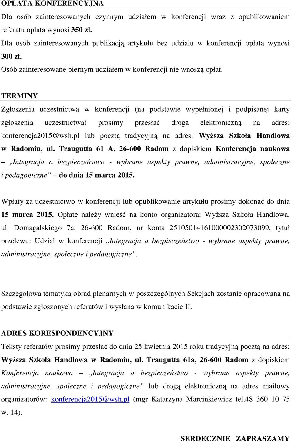 TERMINY Zgłoszenia uczestnictwa w konferencji (na podstawie wypełnionej i podpisanej karty zgłoszenia uczestnictwa) prosimy przesłać drogą elektroniczną na adres: konferencja2015@wsh.
