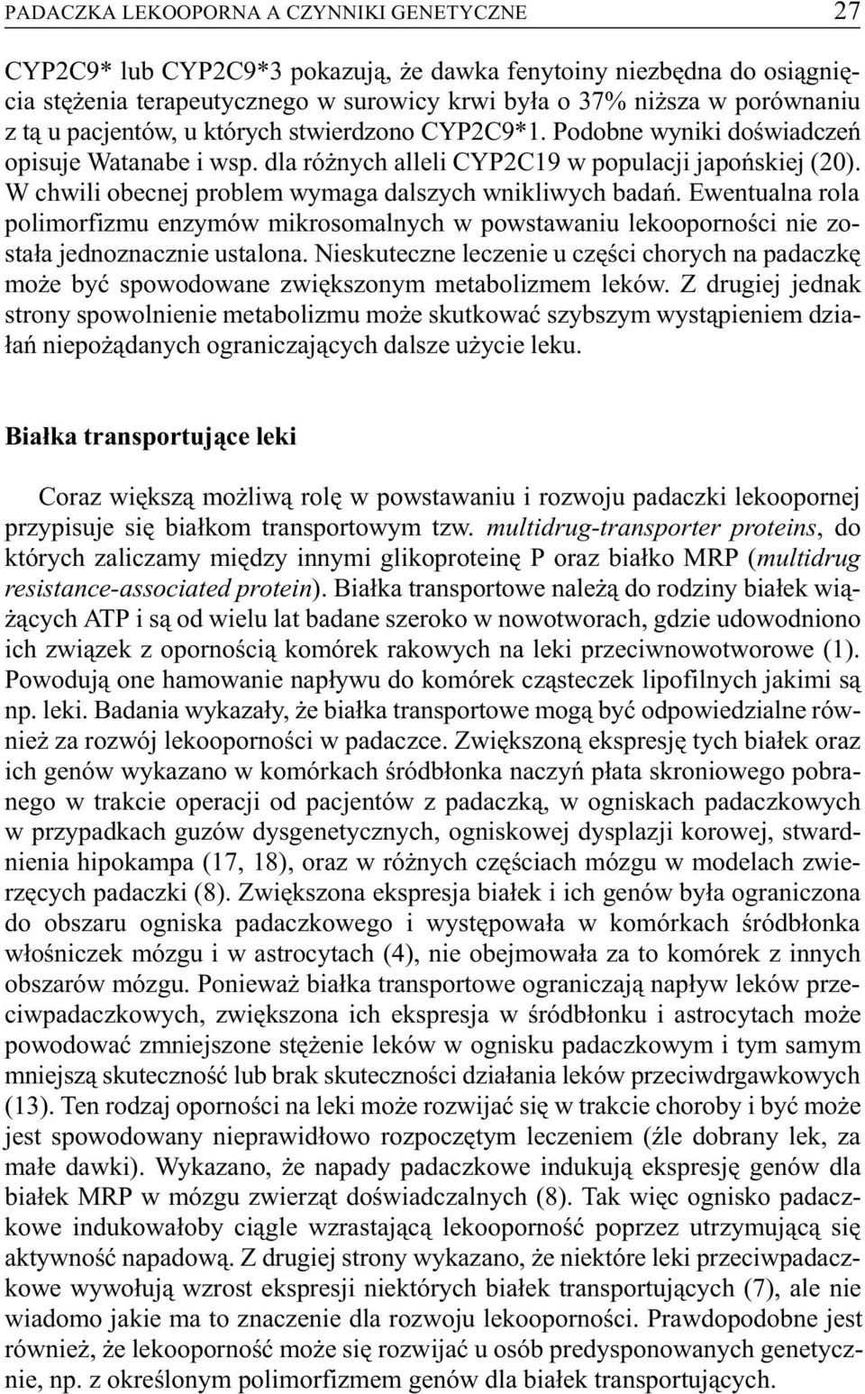 W chwili obecnej problem wymaga dalszych wnikliwych badañ. Ewentualna rola polimorfizmu enzymów mikrosomalnych w powstawaniu lekoopornoœci nie zosta³a jednoznacznie ustalona.
