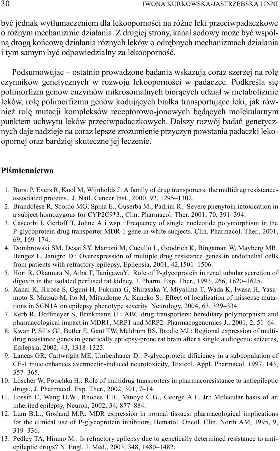 Podsumowuj¹c ostatnio prowadzone badania wskazuj¹ coraz szerzej na rolê czynników genetycznych w rozwoju lekoopornoœci w padaczce.