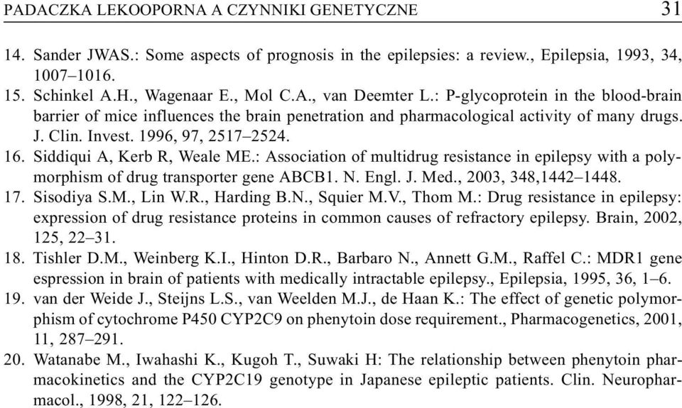 : Association of multidrug resistance in epilepsy with a polymorphism of drug transporter gene ABCB1. N. Engl. J. Med., 2003, 348,1442 1448. 17. Sisodiya S.M., Lin W.R., Harding B.N., Squier M.V.