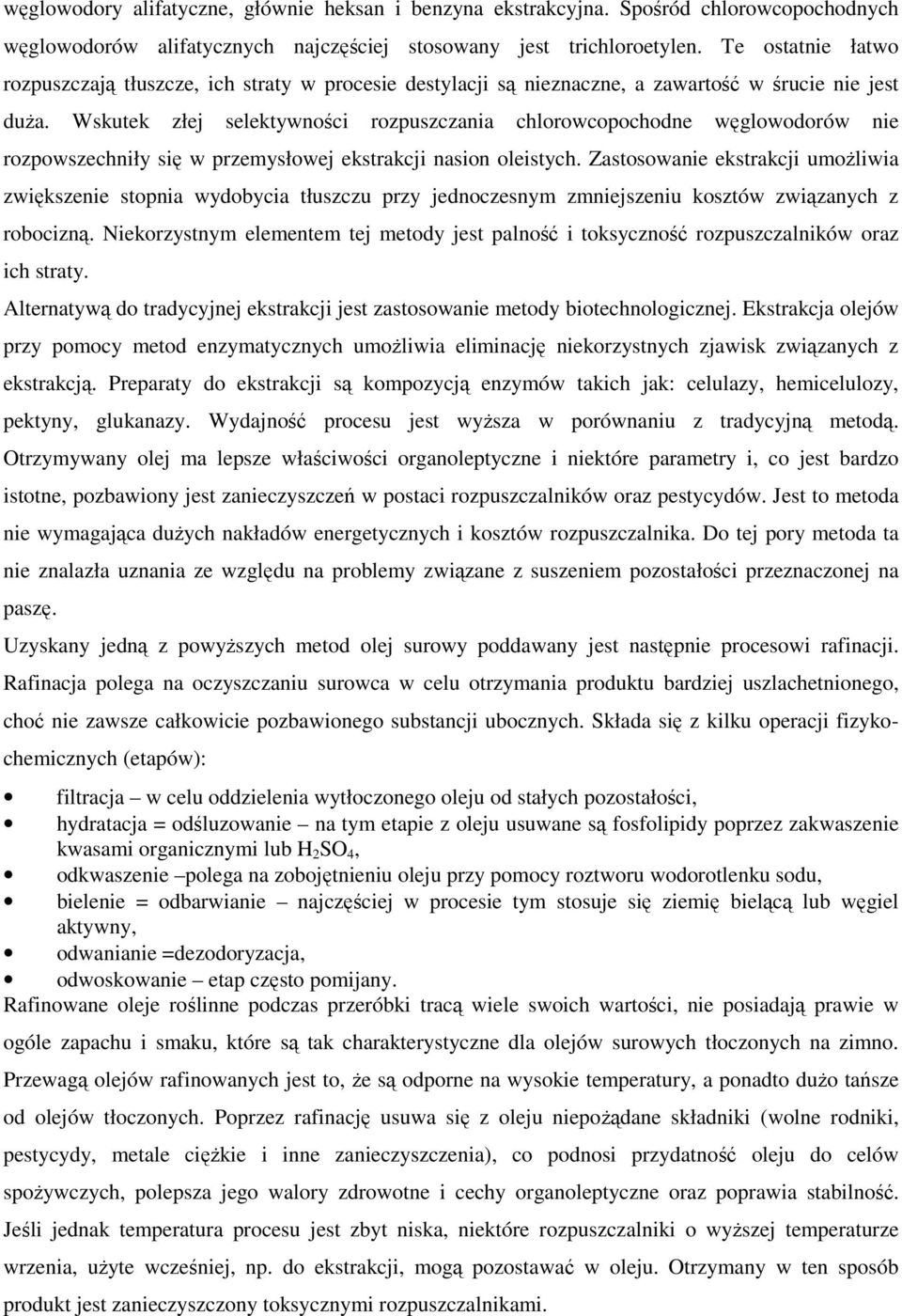 Wskutek złej selektywności rozpuszczania chlorowcopochodne węglowodorów nie rozpowszechniły się w przemysłowej ekstrakcji nasion oleistych.