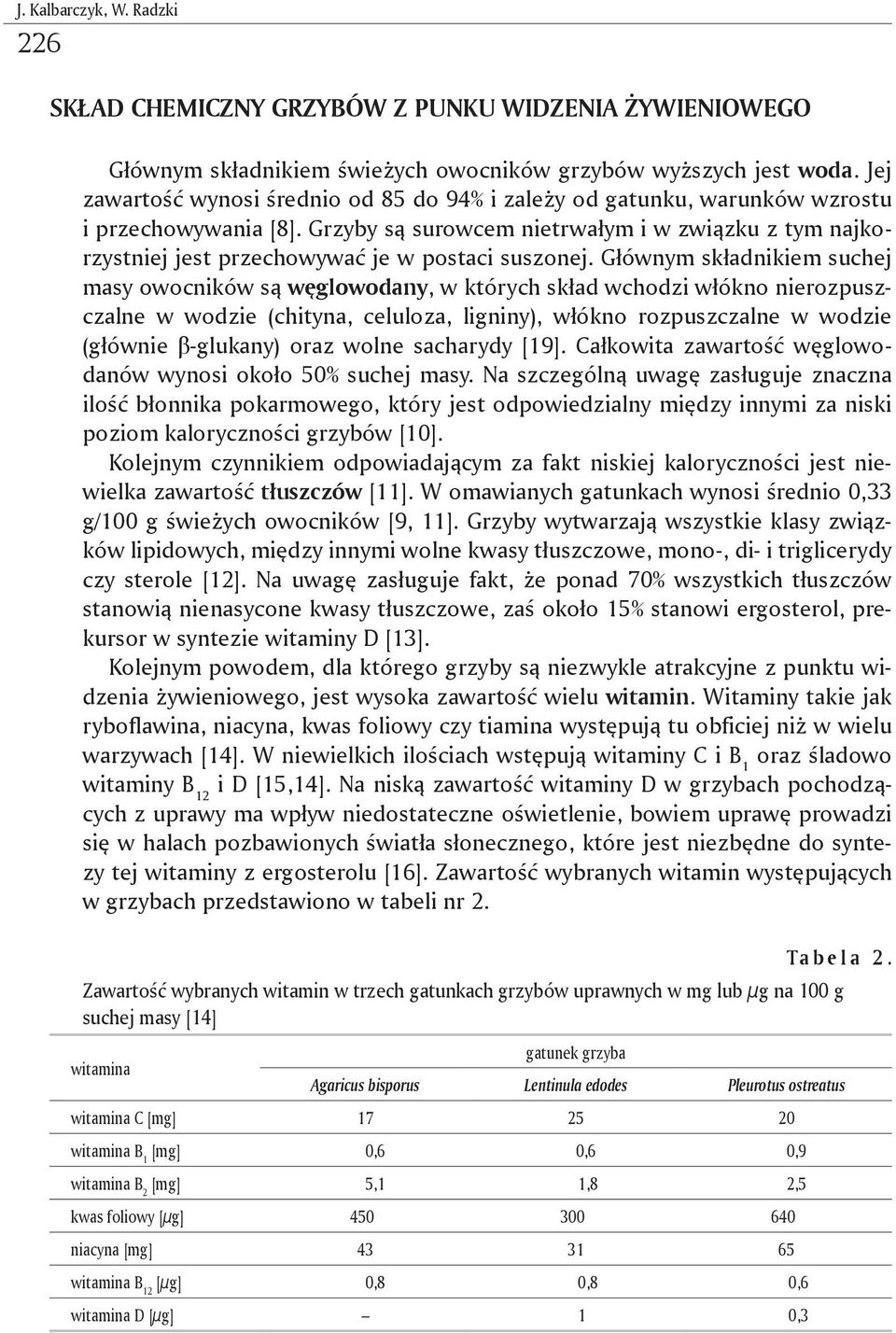 Grzyby są surowcem nietrwałym i w związku z tym najkorzystniej jest przechowywać je w postaci suszonej.