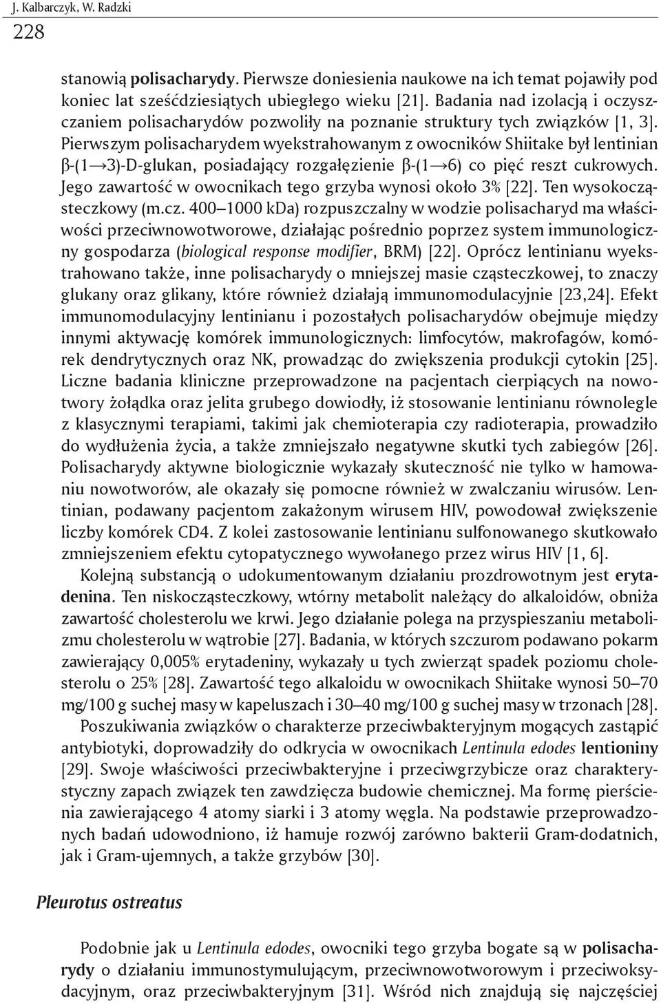 Pierwszym polisacharydem wyekstrahowanym z owocników Shiitake był lentinian β-(1 3)-D-glukan, posiadający rozgałęzienie β-(1 6) co pięć reszt cukrowych.