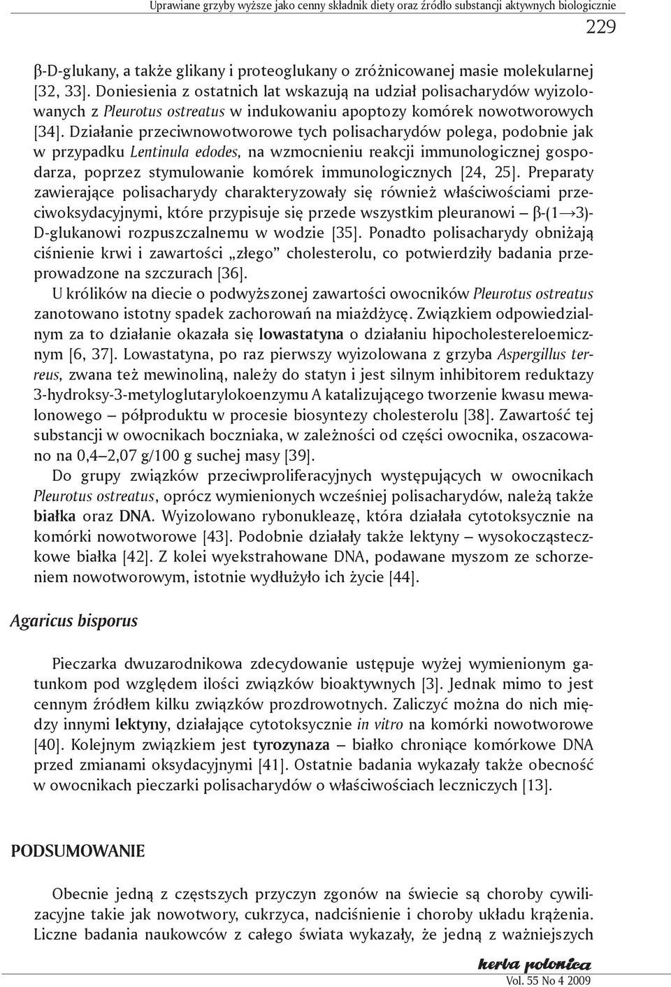 Działanie przeciwnowotworowe tych polisacharydów polega, podobnie jak w przypadku Lentinula edodes, na wzmocnieniu reakcji immunologicznej gospodarza, poprzez stymulowanie komórek immunologicznych