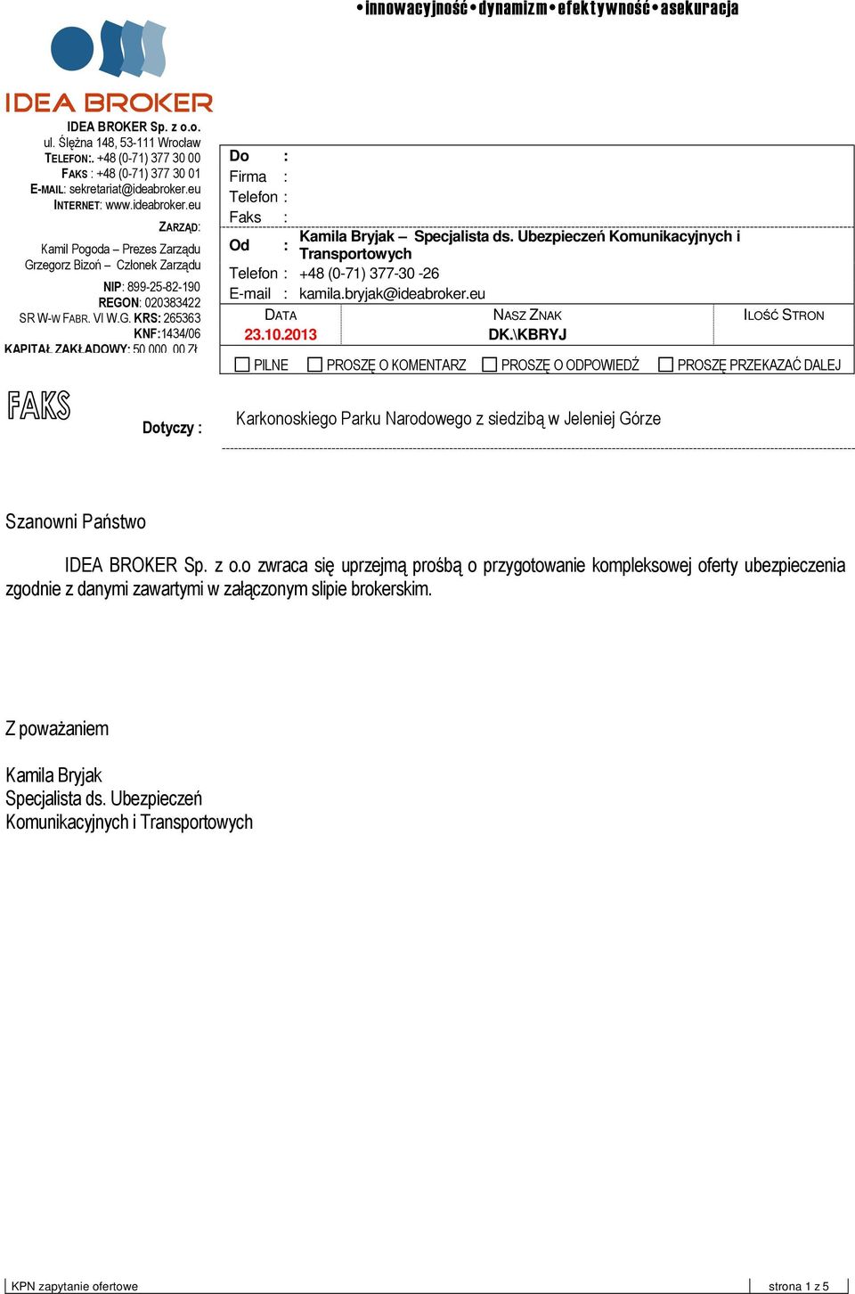 Ubezpieczeń Komunikacyjnych i Od : Transportowych Telefon : +48 (0-71) 377-30 -26 E-mail : kamila.bryjak@ideabroker.eu DATA NASZ ZNAK ILOŚĆ STRON 23.10.2013 DK.