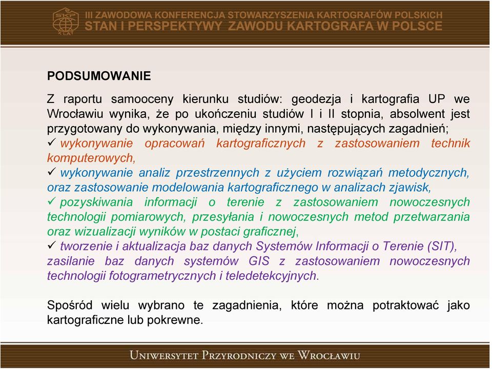 modelowania kartograficznego w analizach zjawisk, pozyskiwania informacji o terenie z zastosowaniem nowoczesnych technologii pomiarowych, przesyłania i nowoczesnych metod przetwarzania oraz