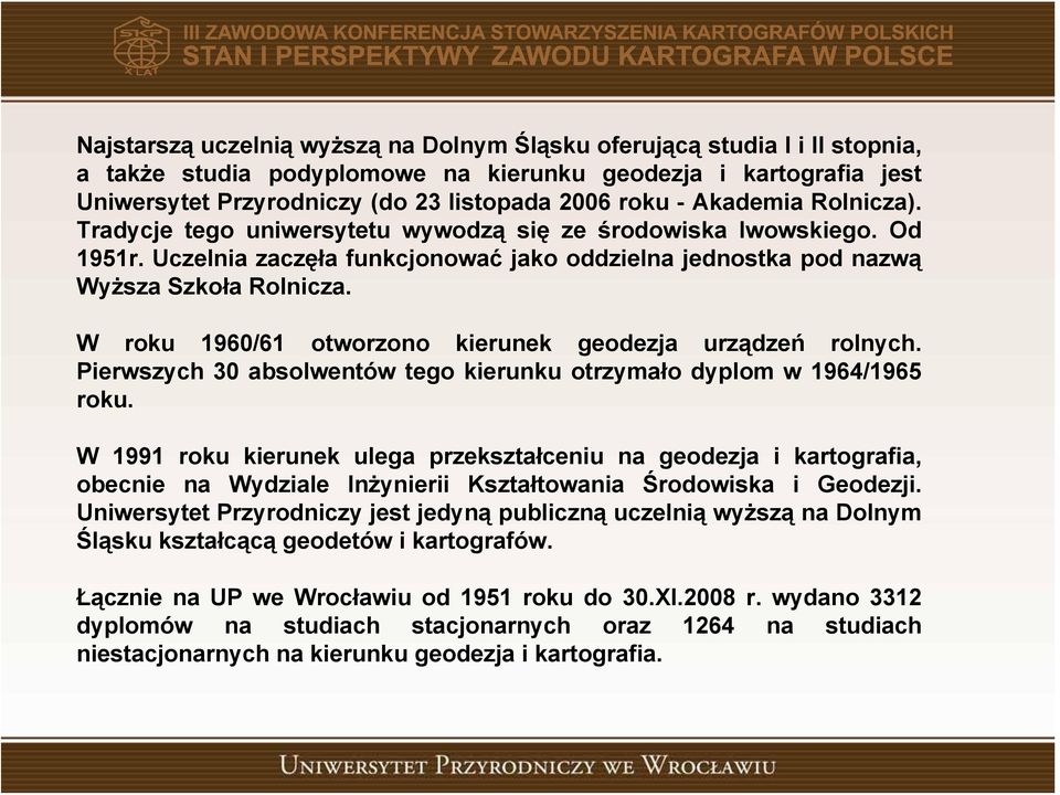 W roku 960/6 otworzono kierunek geodezja urządzeń rolnych. Pierwszych 0 absolwentów tego kierunku otrzymało dyplom w 964/965 roku.