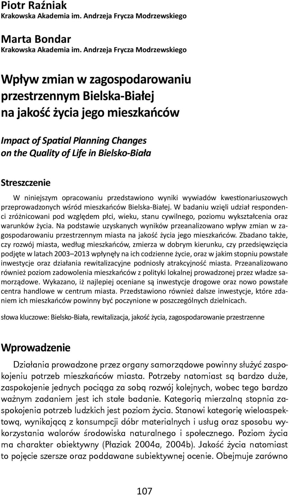 Streszczenie W niniejszym opracowaniu przedstawiono wyniki wywiadów kwes onariuszowych przeprowadzonych wśród mieszkańców Bielska-Białej.