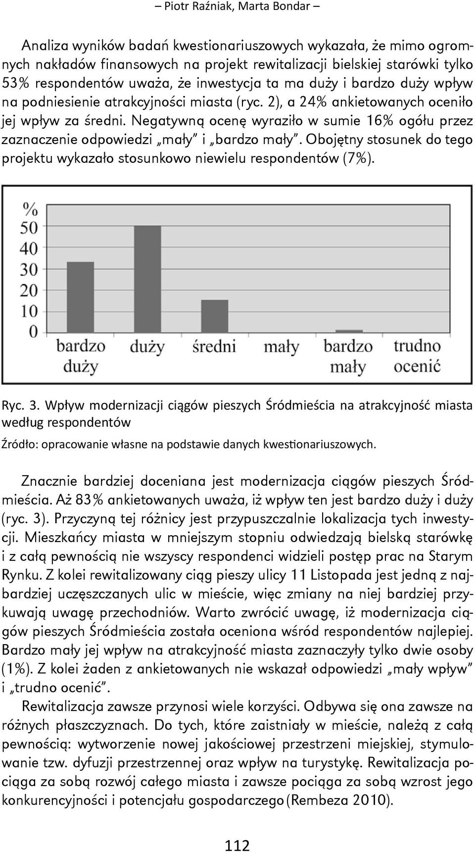 Negatywną ocenę wyraziło w sumie 16% ogółu przez zaznaczenie odpowiedzi mały i bardzo mały. Obojętny stosunek do tego projektu wykazało stosunkowo niewielu respondentów (7%). Ryc. 3.