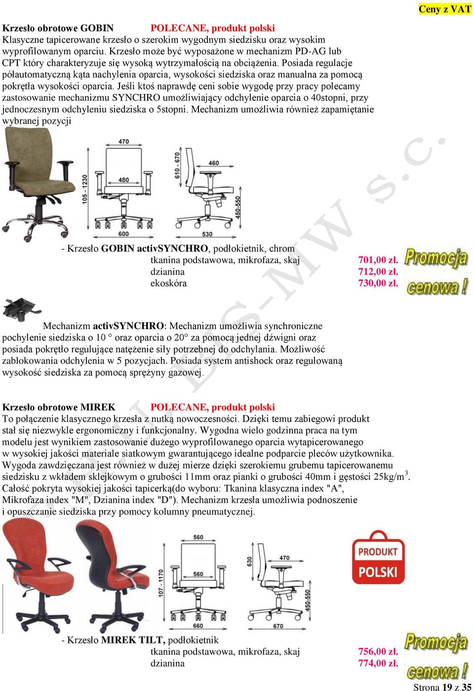 Posiada regulacje półautomatyczną kąta nachylenia oparcia, wysokości siedziska oraz manualna za pomocą pokrętła wysokości oparcia.