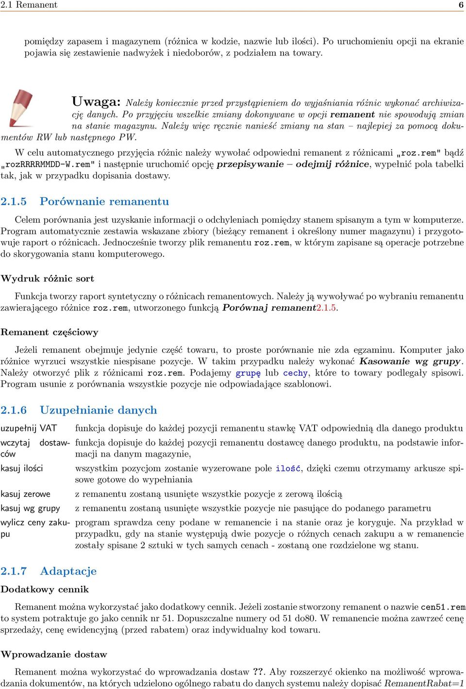 Należy więc ręcznie nanieść zmiany na stan najlepiej za pomocą dokumentów RW lub następnego PW. W celu automatycznego przyjęcia różnic należy wywołać odpowiedni remanent z różnicami roz.