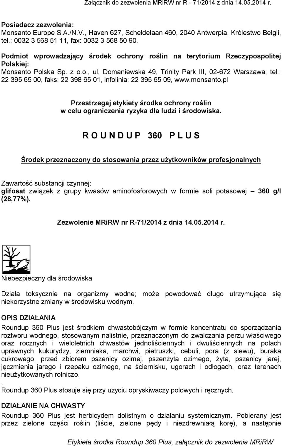 Domaniewska 49, Trinity Park III, 02-672 Warszawa; tel.: 22 395 65 00, faks: 22 398 65 01, infolinia: 22 395 65 09, www.monsanto.