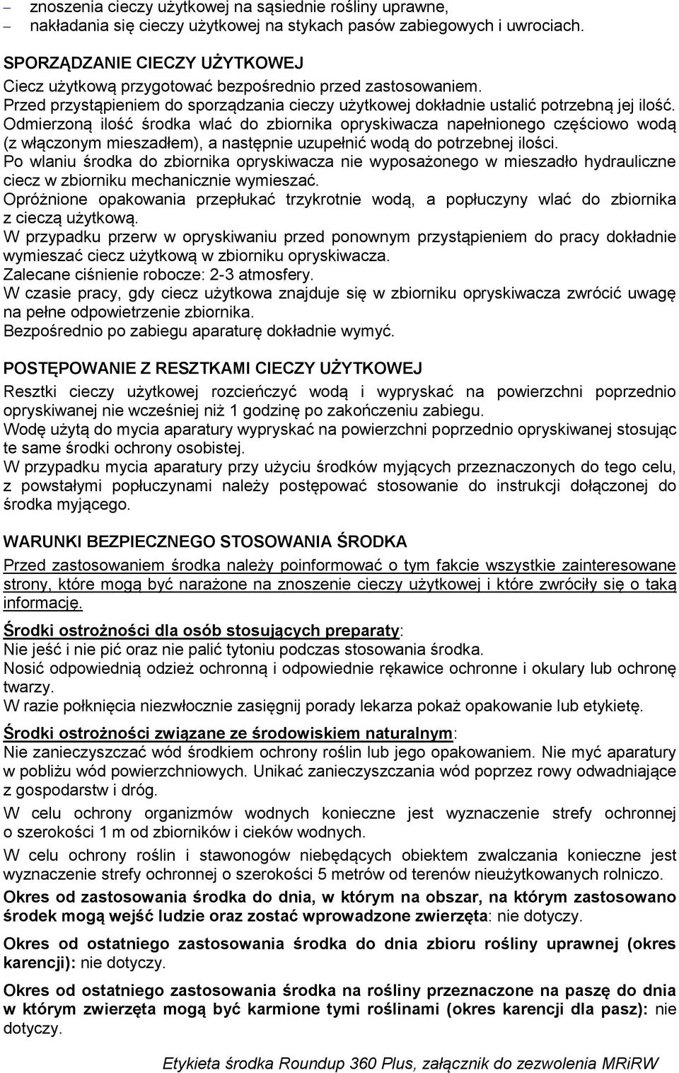 Odmierzoną ilość środka wlać do zbiornika opryskiwacza napełnionego częściowo wodą (z włączonym mieszadłem), a następnie uzupełnić wodą do potrzebnej ilości.