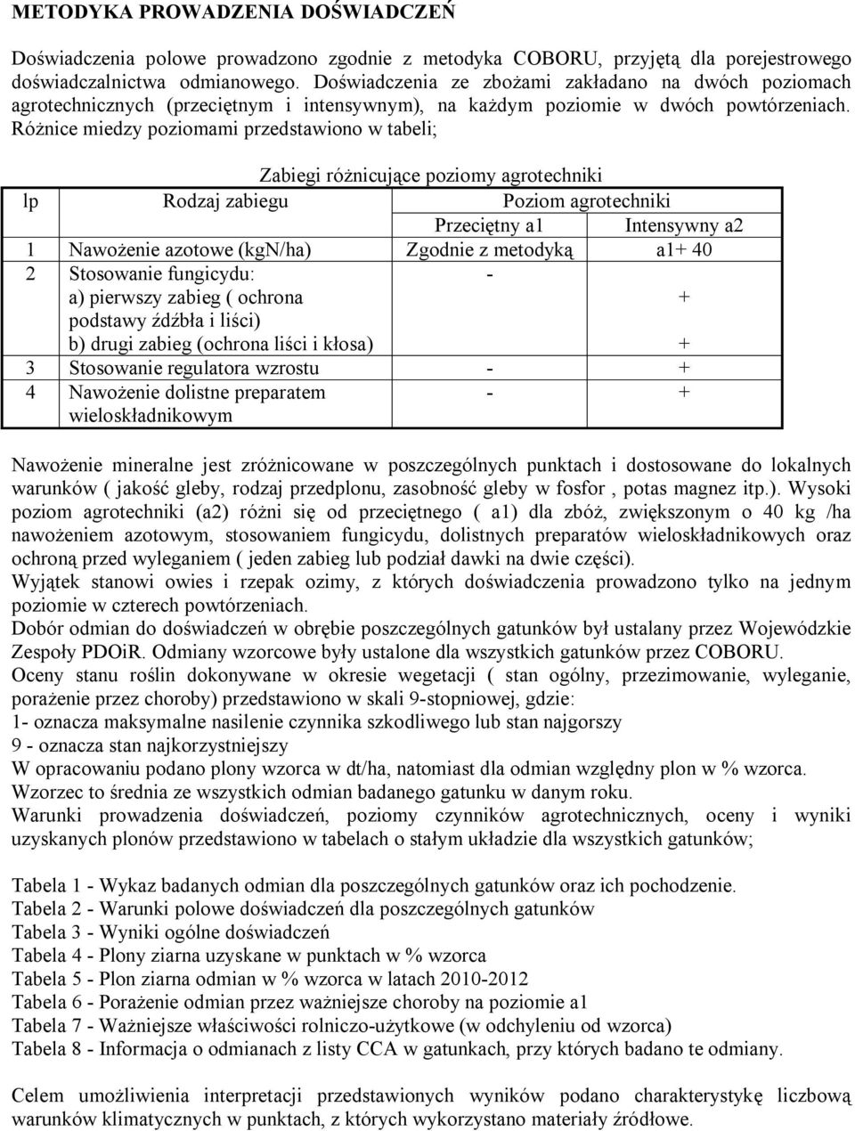 Różnice miedzy poziomami przedstawiono w tabeli; Zabiegi różnicujące poziomy agrotechniki lp Rodzaj zabiegu Poziom agrotechniki Przeciętny a1 Intensywny a2 1 Nawożenie azotowe (kgn/ha) Zgodnie z