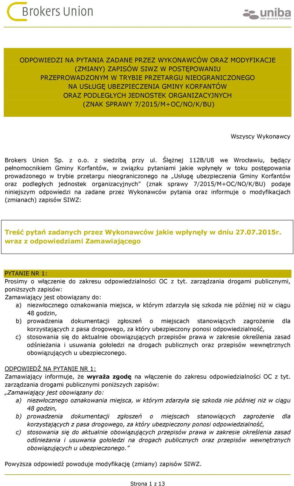 Ślężnej 112B/U8 we Wrocławiu, będący pełnomocnikiem Gminy Korfantów, w związku pytaniami jakie wpłynęły w toku postępowania prowadzonego w trybie przetargu nieograniczonego na Usługę ubezpieczenia