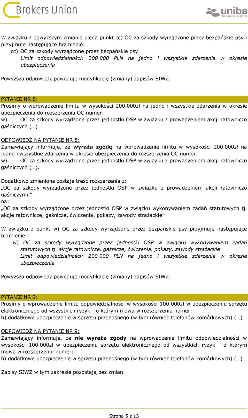 000zł na jedno i wszystkie zdarzenia w okresie ubezpieczenia do rozszerzenia OC numer: w) OC za szkody wyrządzone przez jednostki OSP w związku z prowadzeniem akcji ratowniczo gaśniczych ( )