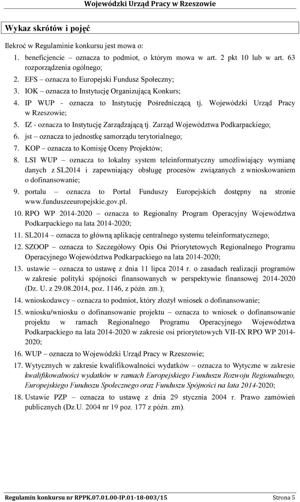 IZ - oznacza to Instytucję Zarządzającą tj. Zarząd Województwa Podkarpackiego; 6. jst oznacza to jednostkę samorządu terytorialnego; 7. KOP oznacza to Komisję Oceny Projektów; 8.