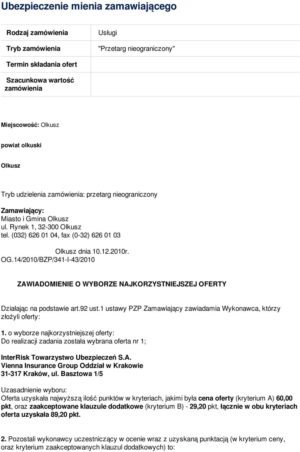 14/2010/BZP/341-I-43/2010 ZAWIADOMIENIE O WYBORZE NAJKORZYSTNIEJSZEJ OFERTY Działając na podstawie art.92 ust.1 ustawy PZP Zamawiający zawiadamia Wykonawca, którzy złożyli oferty: 1.