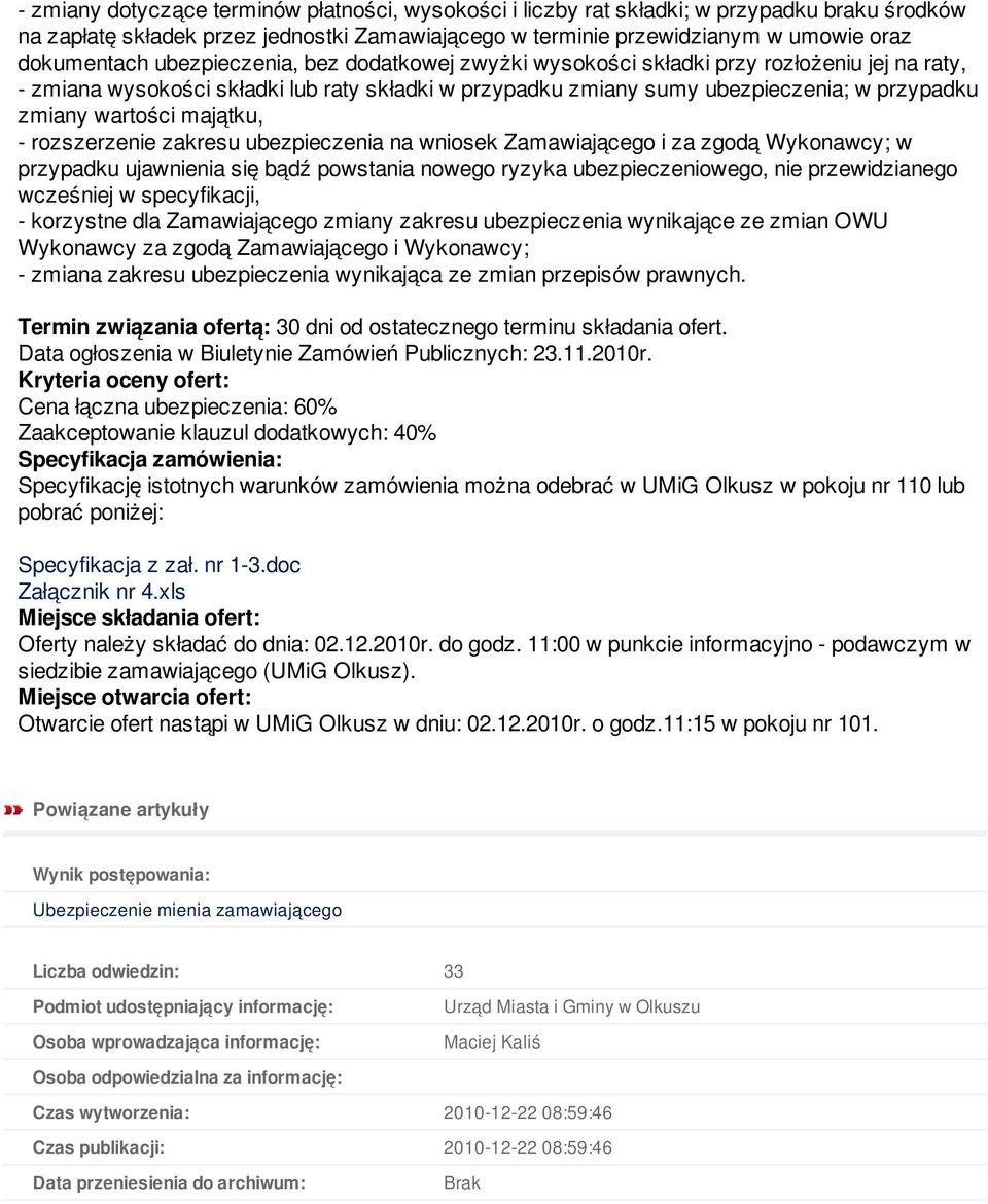 majątku, - rozszerzenie zakresu ubezpieczenia na wniosek Zamawiającego i za zgodą Wykonawcy; w przypadku ujawnienia się bądź powstania nowego ryzyka ubezpieczeniowego, nie przewidzianego wcześniej w