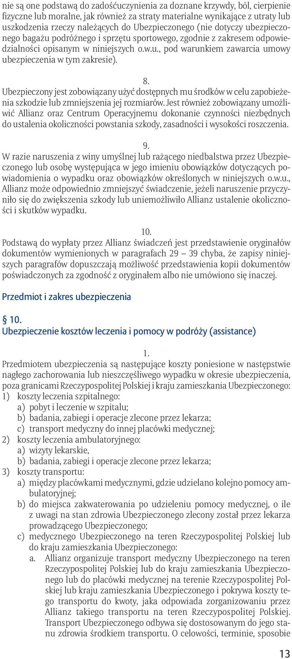 8. Ubezpieczony jest zobowiązany użyć dostępnych mu środków w celu zapobieżenia szkodzie lub zmniejszenia jej rozmiarów.