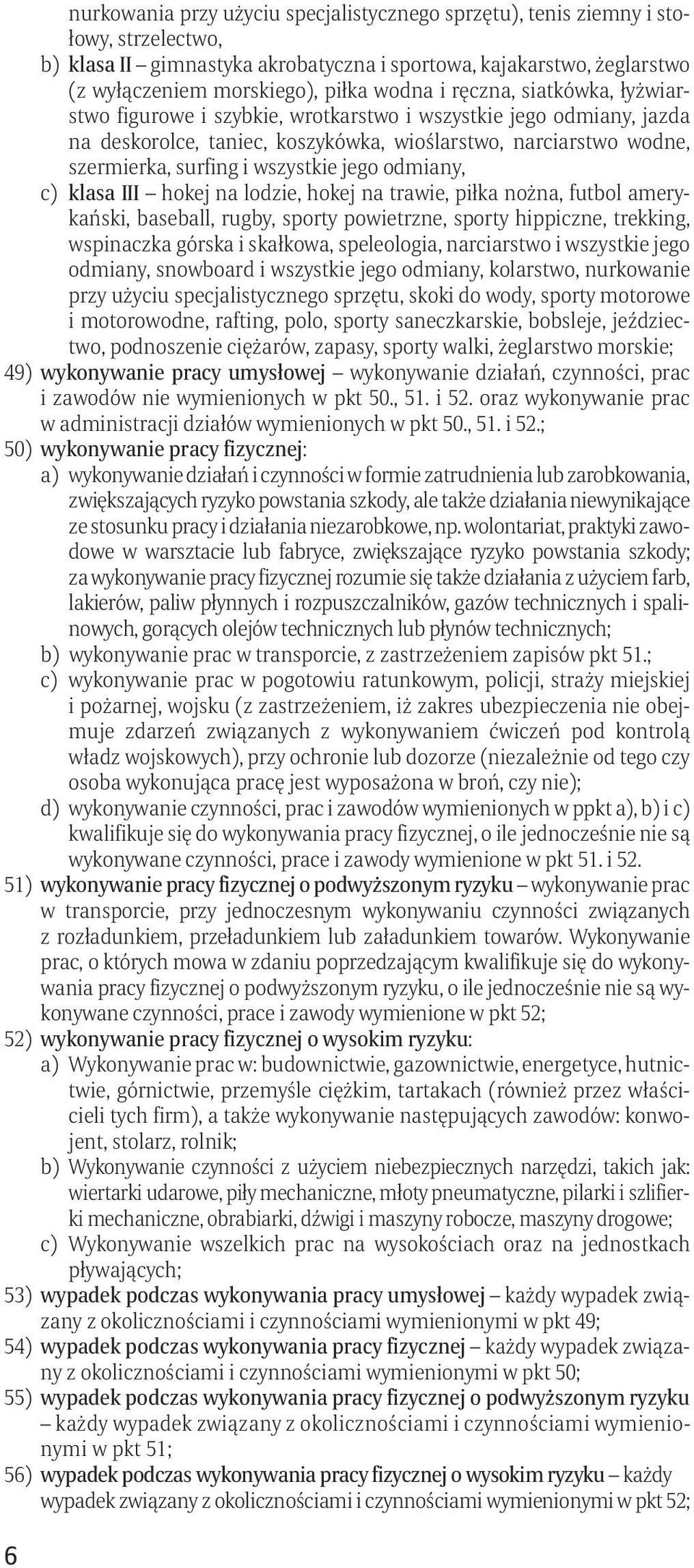 jego odmiany, c) klasa III hokej na lodzie, hokej na trawie, piłka nożna, futbol amerykański, baseball, rugby, sporty powietrzne, sporty hippiczne, trekking, wspinaczka górska i skałkowa,