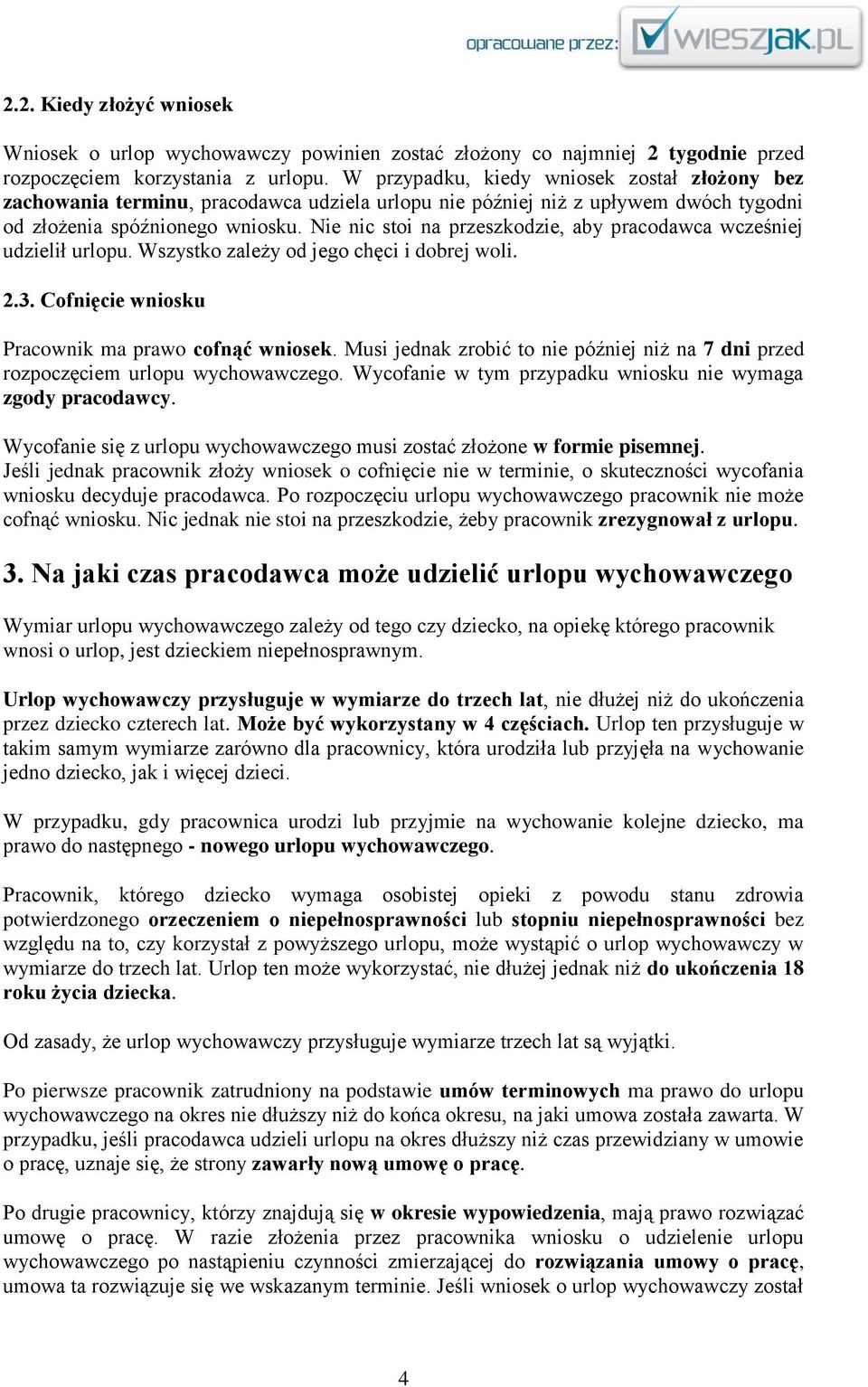 Nie nic stoi na przeszkodzie, aby pracodawca wcześniej udzielił urlopu. Wszystko zależy od jego chęci i dobrej woli. 2.3. Cofnięcie wniosku Pracownik ma prawo cofnąć wniosek.