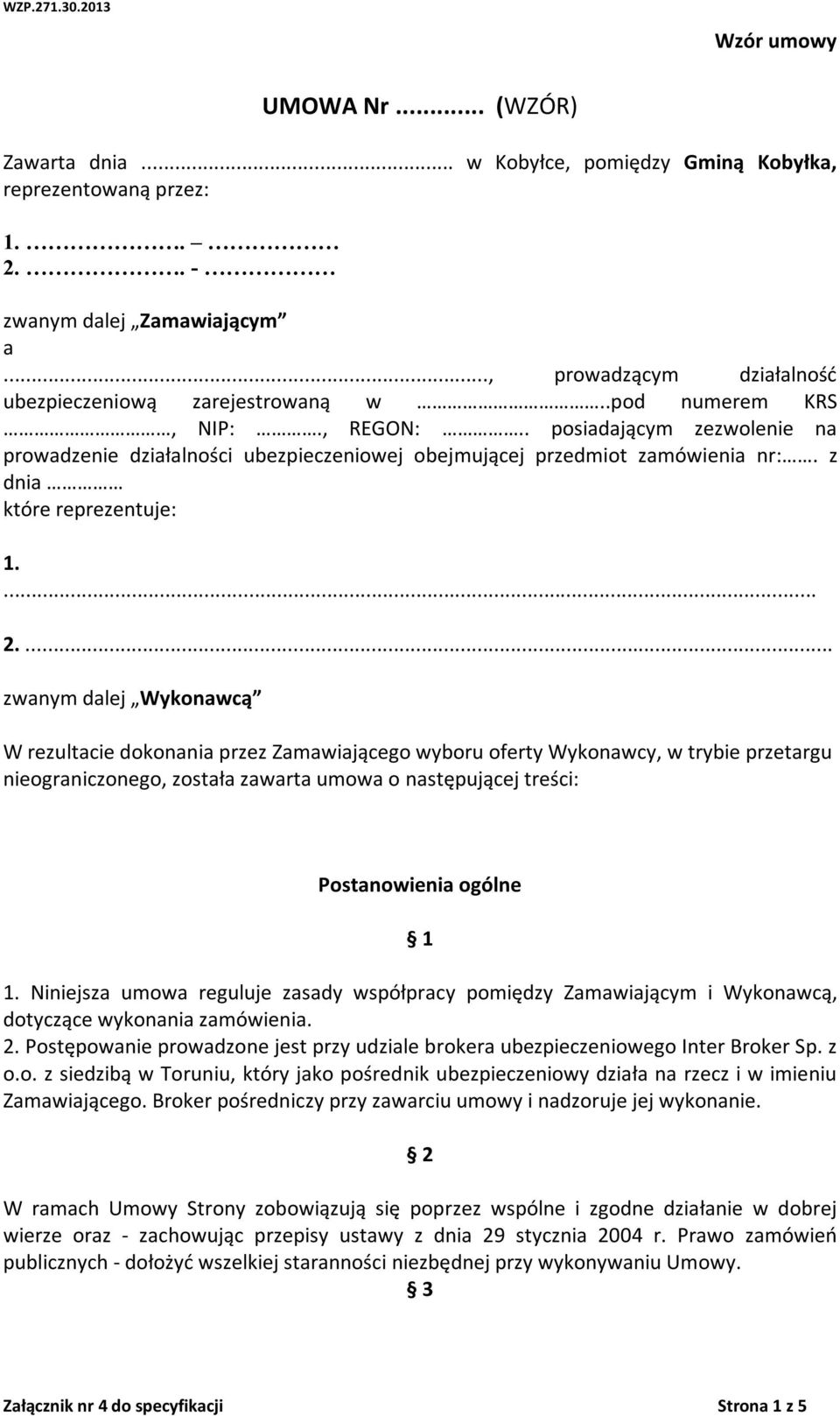 ... zwanym dalej Wykonawcą W rezultacie dokonania przez Zamawiającego wyboru oferty Wykonawcy, w trybie przetargu nieograniczonego, została zawarta umowa o następującej treści: Postanowienia ogólne 1 1.