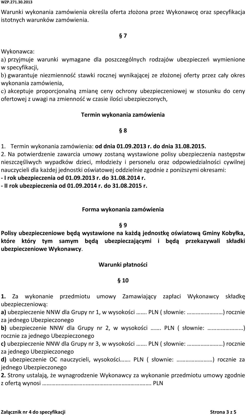 wykonania zamówienia, c) akceptuje proporcjonalną zmianę ceny ochrony ubezpieczeniowej w stosunku do ceny ofertowej z uwagi na zmienność w czasie ilości ubezpieczonych, Termin wykonania zamówienia 8