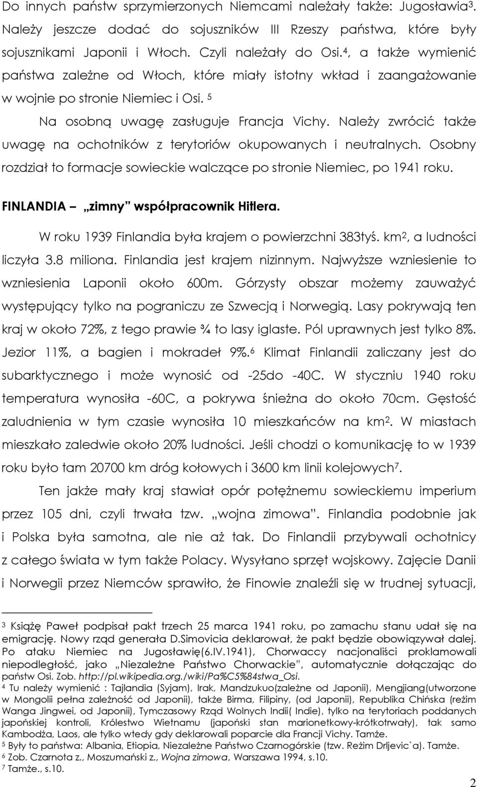 Należy zwrócić także uwagę na ochotników z terytoriów okupowanych i neutralnych. Osobny rozdział to formacje sowieckie walczące po stronie Niemiec, po 1941 roku.
