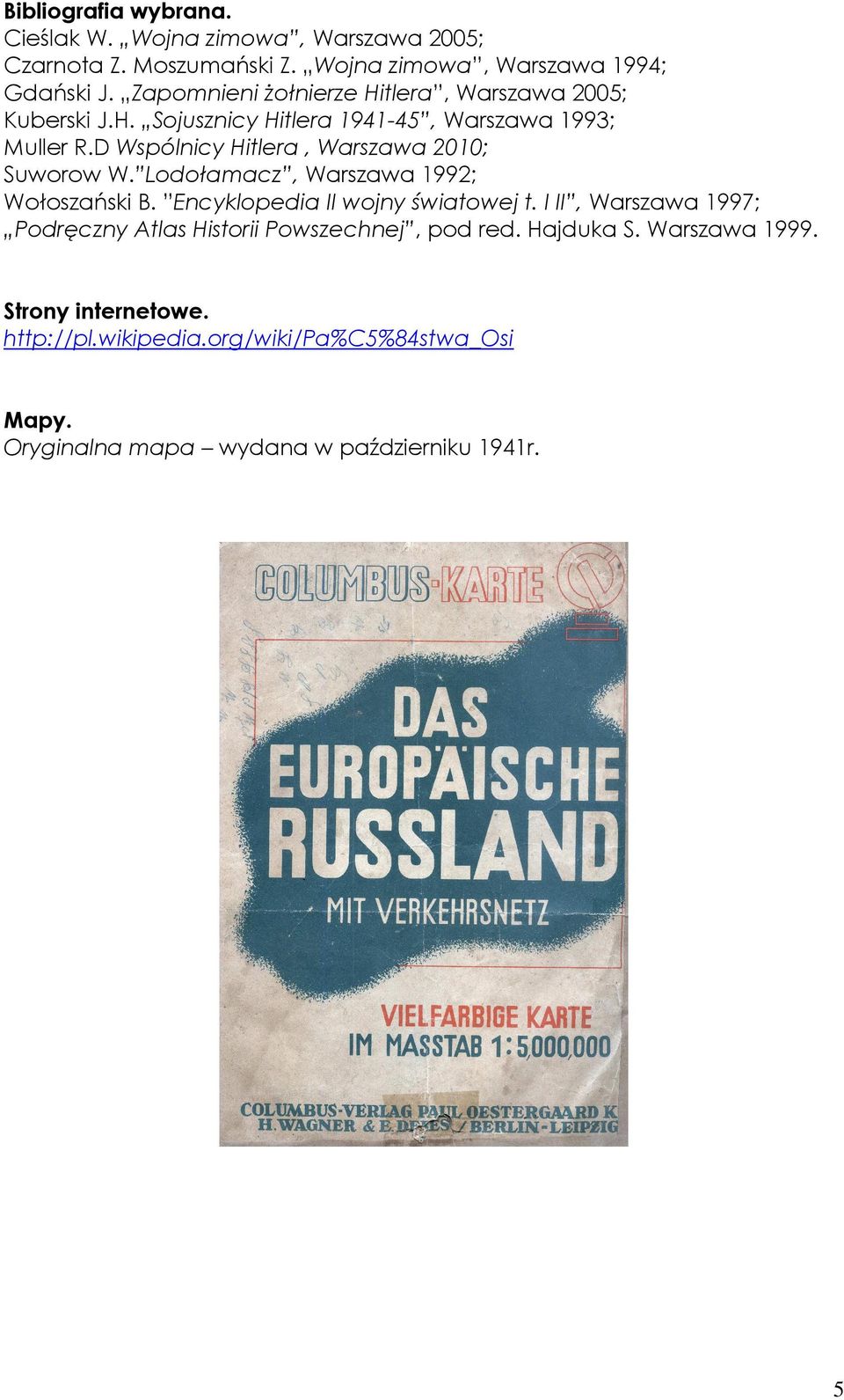 D Wspólnicy Hitlera, Warszawa 2010; Suworow W. Lodołamacz, Warszawa 1992; Wołoszański B. Encyklopedia II wojny światowej t.
