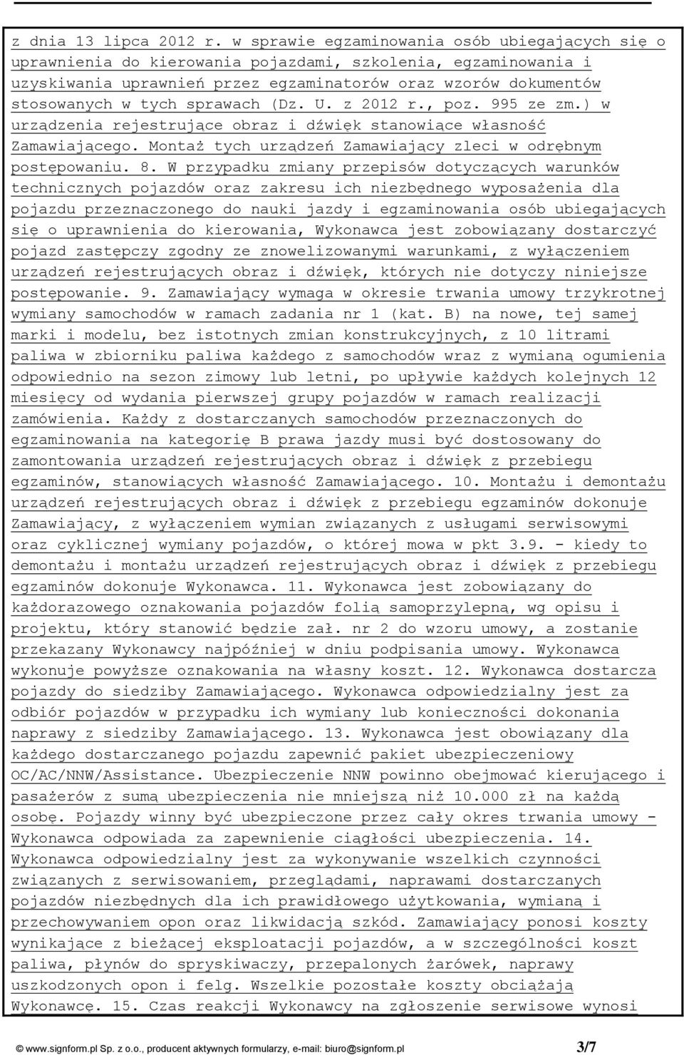 sprawach (Dz. U. z 2012 r., poz. 995 ze zm.) w urządzenia rejestrujące obraz i dźwięk stanowiące własność Zamawiającego. Montaż tych urządzeń Zamawiający zleci w odrębnym postępowaniu. 8.
