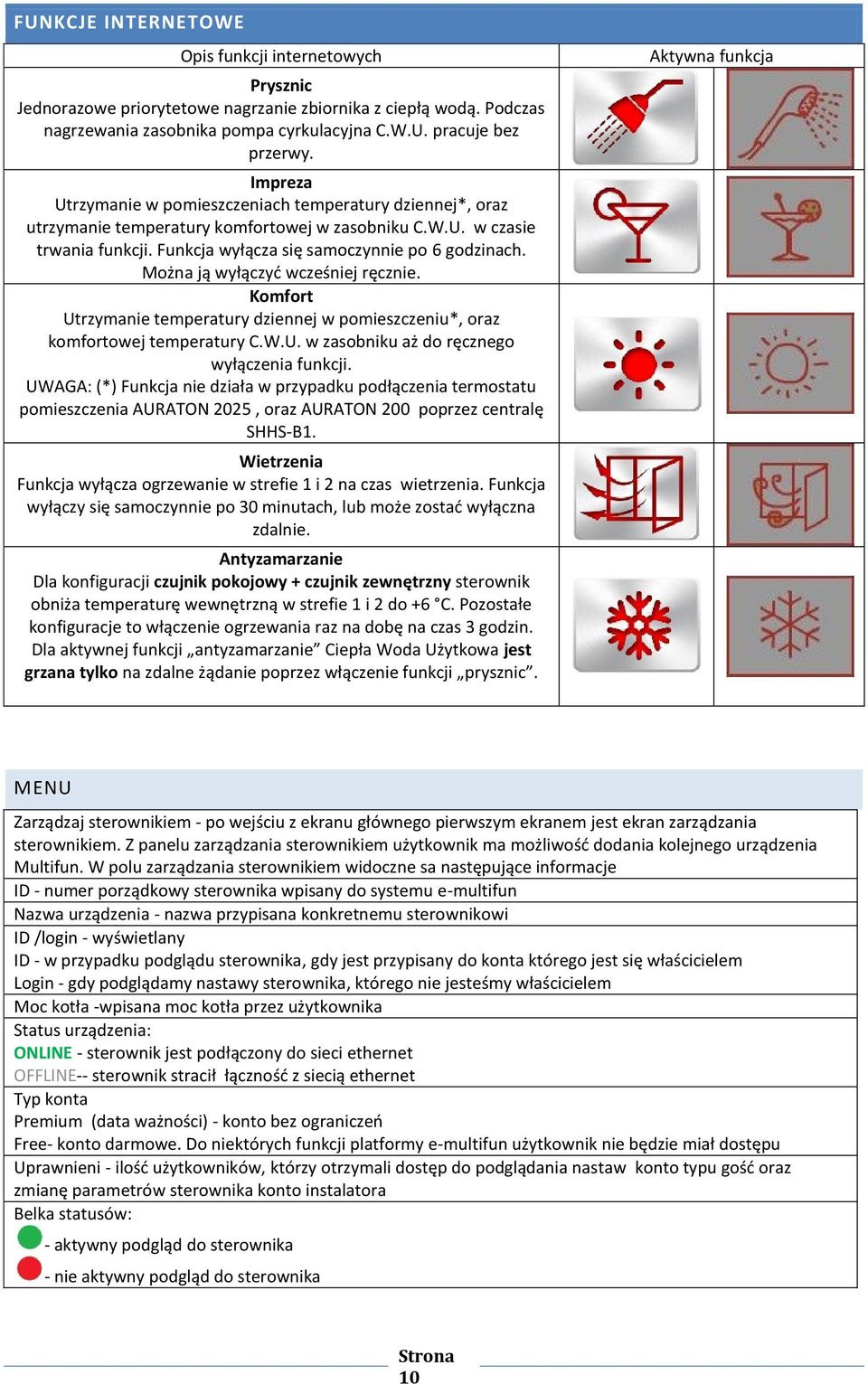 Można ją wyłączyć wcześniej ręcznie. Komfort Utrzymanie temperatury dziennej w pomieszczeniu*, oraz komfortowej temperatury C.W.U. w zasobniku aż do ręcznego wyłączenia funkcji.
