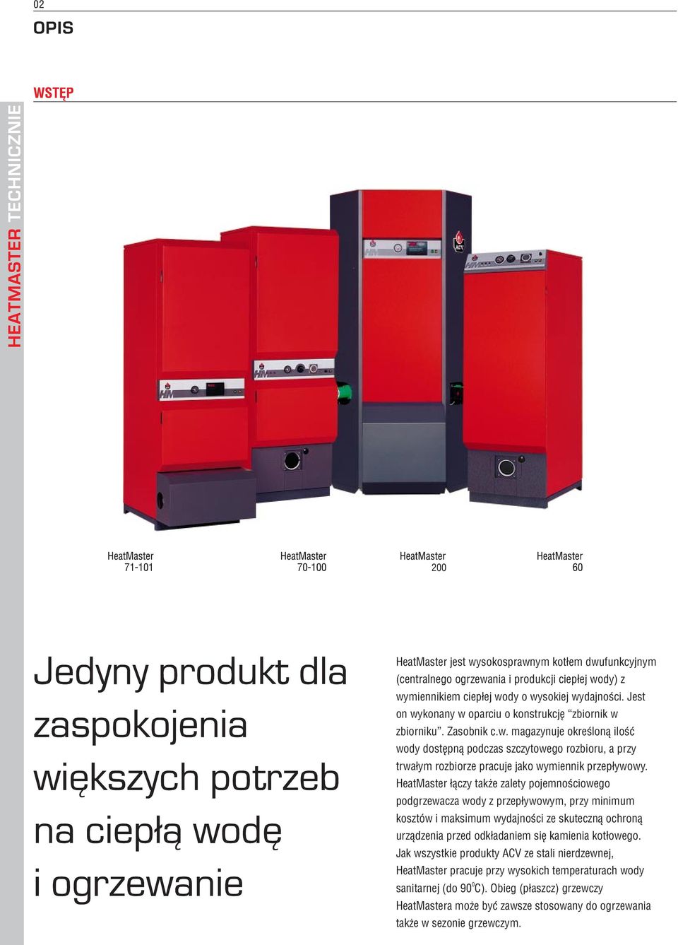 HeatMaster ³¹czy tak e zalety pojemnoœciowego podgrzewacza wody z przep³ywowym, przy minimum kosztów i maksimum wydajnoœci ze skuteczn¹ ochron¹ urz¹dzenia przed odk³adaniem siê kamienia kot³owego.