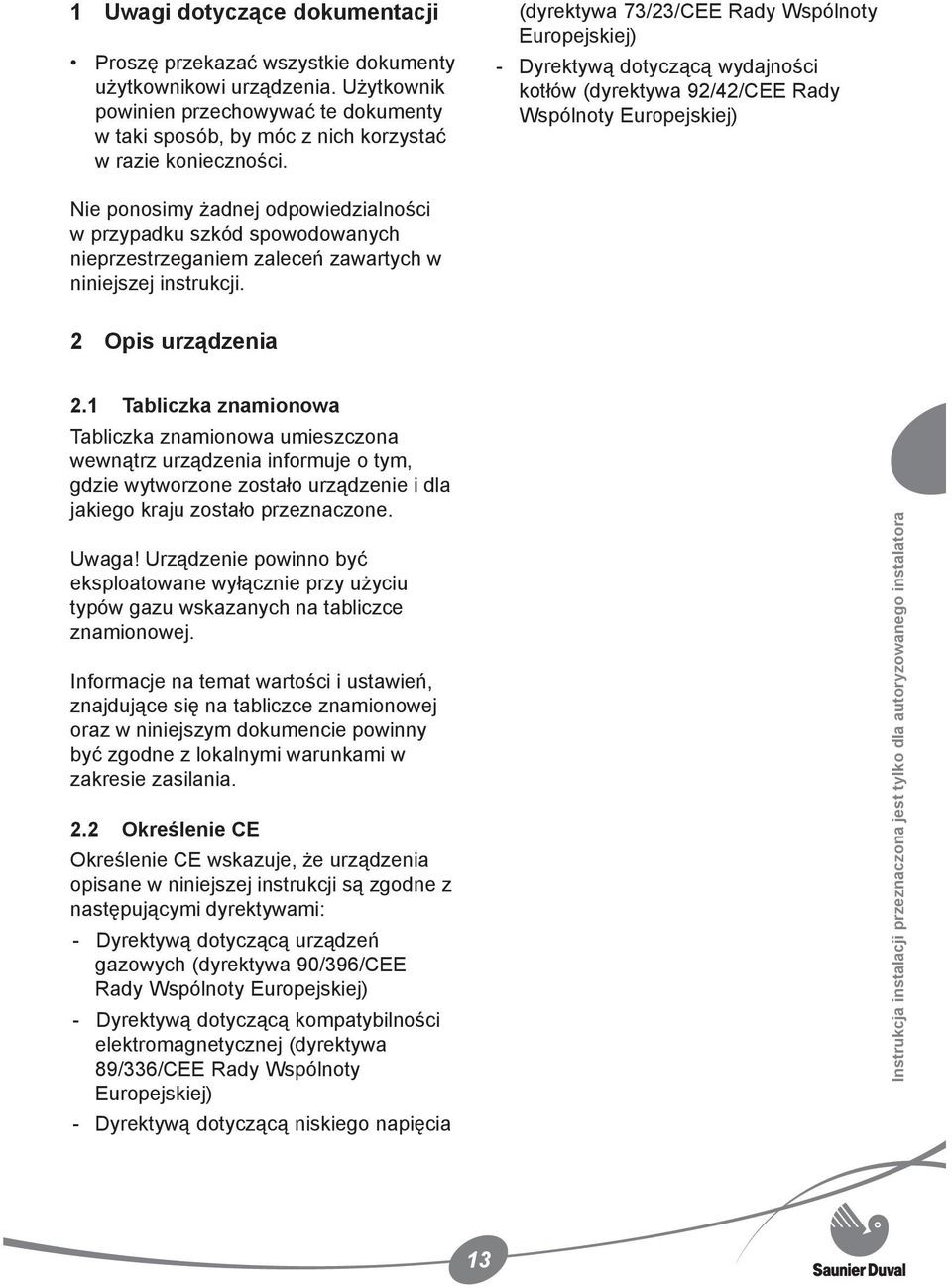 spowodowanych nieprzestrzeganiem zaleceń zawartych w niniejszej instrukcji. 2 Opis urządzenia 2.