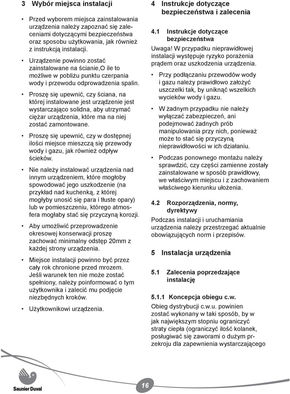 Proszę się upewnić, czy ściana, na której instalowane jest urządzenie jest wystarczająco solidna, aby utrzymać ciężar urządzenia, które ma na niej zostać zamontowane.