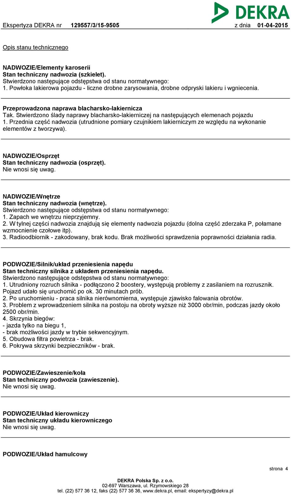 Stwierdzono ślady naprawy blacharsko-lakierniczej na następujących elemenach pojazdu 1.