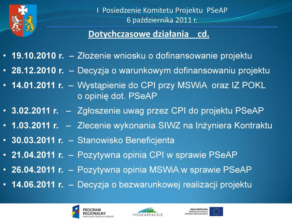 03.2011 r. Zlecenie wykonania SIWZ na Inżyniera Kontraktu 30.03.2011 r. Stanowisko Beneficjenta 21.04.2011 r. Pozytywna opinia CPI w sprawie PSeAP 26.