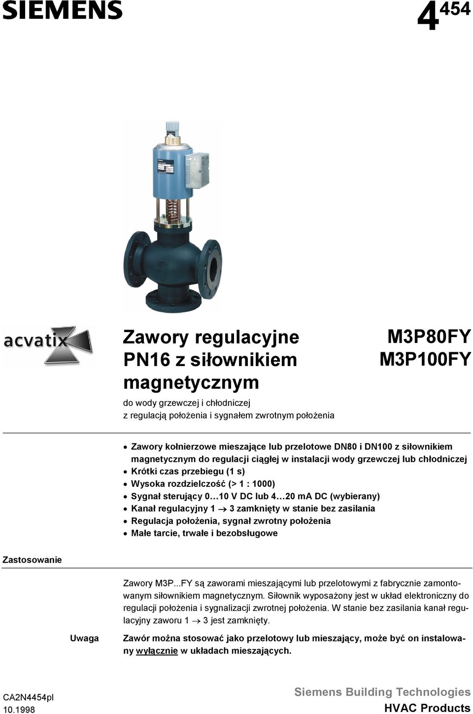 (wybierany) Kanał regulacyjny zamknięty w stanie bez zasilania Regulacja położenia, sygnał zwrotny położenia Małe tarcie, trwałe i bezobsługowe Zastosowanie Zawory MP.