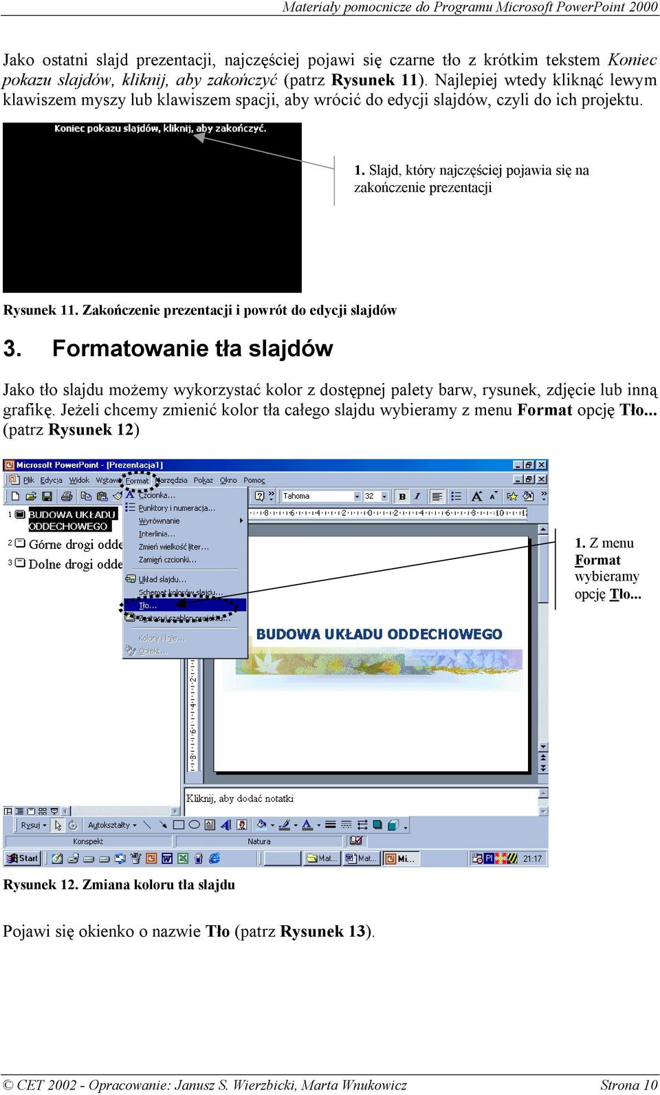 Zakończenie prezentacji i powrót do edycji slajdów 3. Formatowanie tła slajdów Jako tło slajdu możemy wykorzystać kolor z dostępnej palety barw, rysunek, zdjęcie lub inną grafikę.