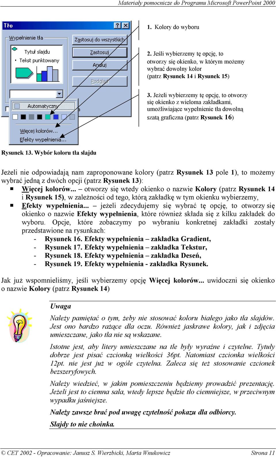 Wybór koloru tła slajdu Jeżeli nie odpowiadają nam zaproponowane kolory (patrz Rysunek 13 pole 1), to możemy wybrać jedną z dwóch opcji (patrz Rysunek 13):! Więcej kolorów.