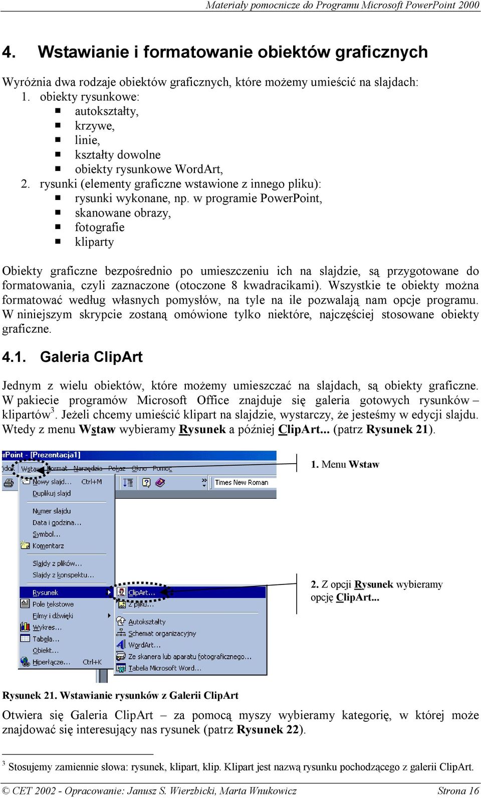 kliparty Obiekty graficzne bezpośrednio po umieszczeniu ich na slajdzie, są przygotowane do formatowania, czyli zaznaczone (otoczone 8 kwadracikami).