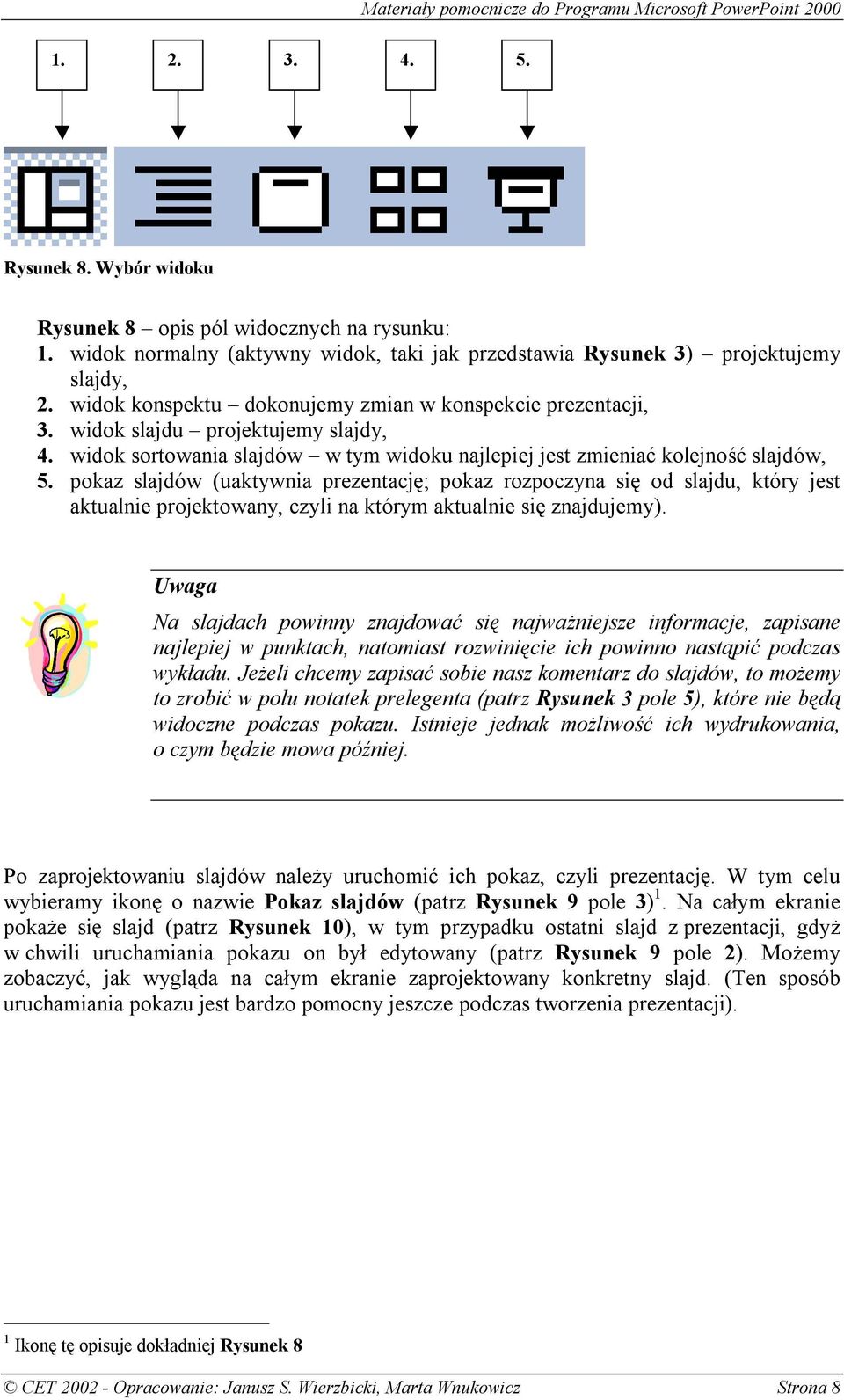 pokaz slajdów (uaktywnia prezentację; pokaz rozpoczyna się od slajdu, który jest aktualnie projektowany, czyli na którym aktualnie się znajdujemy).