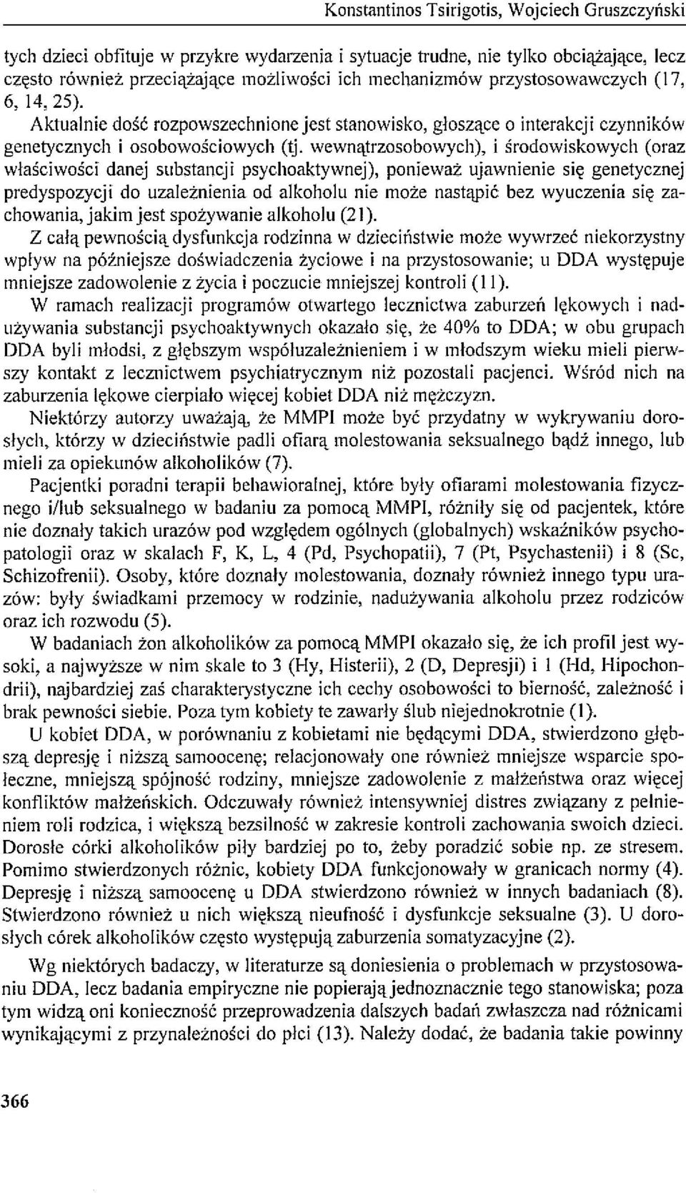 wewnątrzosobowych), i środowiskowych (oraz właściwości danej substancji psychoaktywnej), ponieważ ujawnienie się genetycznej predyspozycji do uzależnienia od alkoholu nie może nastąpić bez wyuczenia