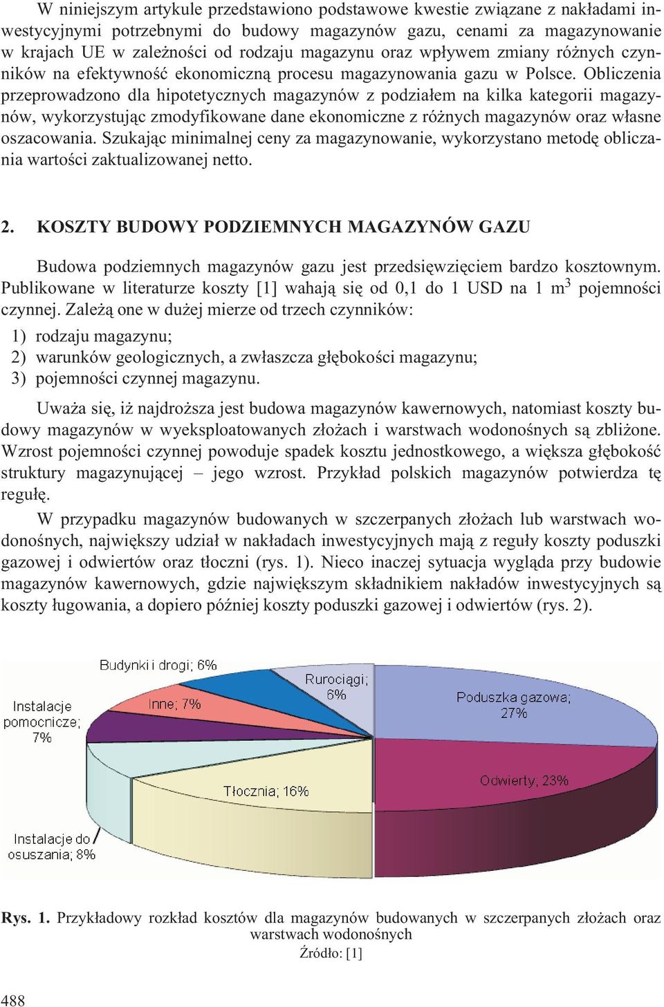 Obliczenia przeprowadzono dla hipotetycznych magazynów z podzia³em na kilka kategorii magazynów, wykorzystuj¹c zmodyfikowane dane ekonomiczne z ró nych magazynów oraz w³asne oszacowania.